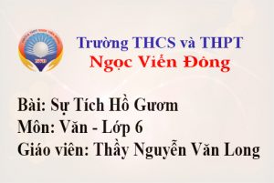 Tóm tắt bài học: Sự Tích Hồ Gươm - Tô Hoài - Môn Văn lớp 6 - Trường THCS và THPT Ngọc Viễn Đông