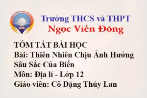 Thiên Nhiên Chịu Ảnh Hưởng Sâu Sắc Của Biển - Môn Địa lí lớp 12 - Trường THCS và THPT Ngọc Viễn Đông
